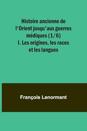 9789357967822: Histoire ancienne de l'Orient jusqu'aux guerres mdiques (1/6); I. Les origines, les races et les langues