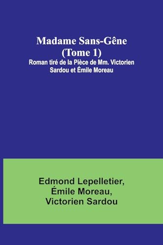Stock image for Madame Sans-Gne (Tome 1); Roman tir de la Pice de Mm. Victorien Sardou et mile Moreau (French Edition) for sale by California Books