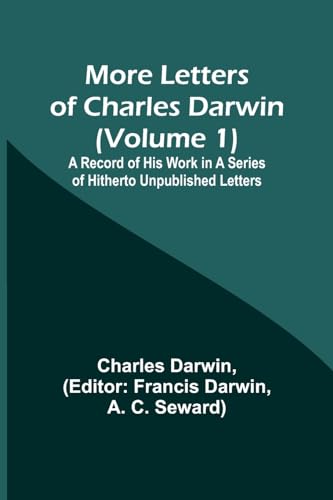 Beispielbild fr More Letters of Charles Darwin (Volume 1); A Record of His Work in a Series of Hitherto Unpublished Letters zum Verkauf von PBShop.store US