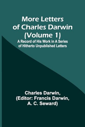 Imagen de archivo de More Letters of Charles Darwin (Volume 1); A Record of His Work in a Series of Hitherto Unpublished Letters a la venta por PBShop.store US