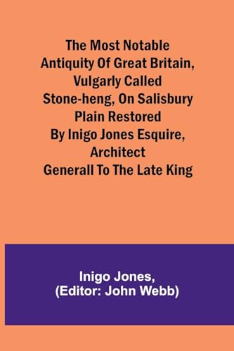 Stock image for The most notable Antiquity of Great Britain, vulgarly called Stone-Heng, on Salisbury Plain Restored by Inigo Jones Esquire, Architect Generall to the late King for sale by Ebooksweb