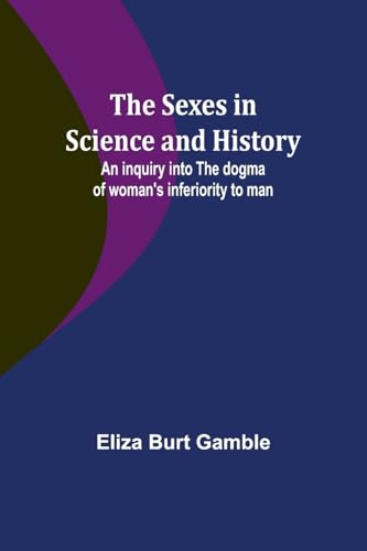 Stock image for The Sexes in Science and History;An inquiry into the dogma of woman's inferiority to man for sale by PBShop.store US