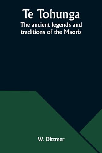 Imagen de archivo de Te Tohunga: The ancient legends and traditions of the Maoris a la venta por GreatBookPrices