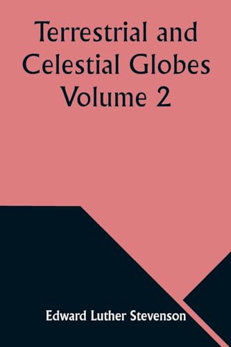 Stock image for Terrestrial and Celestial Globes Volume 2 Their History and Construction Including a Consideration of their Value as Aids in the Study of Geography and Astronomy for sale by Ria Christie Collections