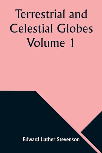 Stock image for Terrestrial and Celestial Globes Volume 1 Their History and Construction Including a Consideration of their Value as Aids in the Study of Geography and Astronomy for sale by Ria Christie Collections