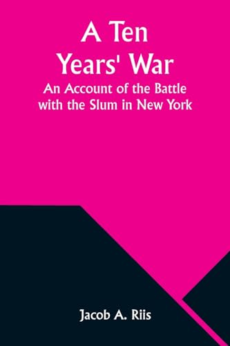 Stock image for A Ten Years' War: An Account of the Battle with the Slum in New York for sale by Ria Christie Collections
