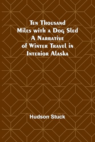 Stock image for Ten Thousand Miles with a Dog Sled A Narrative of Winter Travel in Interior Alaska for sale by GreatBookPrices