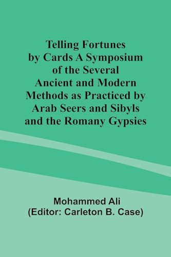 Stock image for Telling Fortunes by Cards A Symposium of the Several Ancient and Modern Methods as Practiced by Arab Seers and Sibyls and the Romany Gypsies for sale by GreatBookPrices