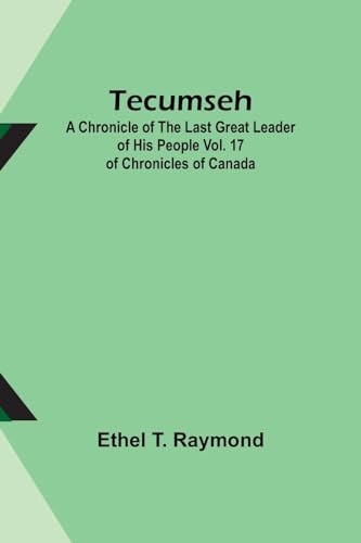 Beispielbild fr Tecumseh: A Chronicle of the Last Great Leader of His People Vol. 17 of Chronicles of Canada zum Verkauf von Ria Christie Collections