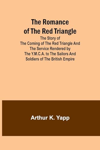 Stock image for The Romance of the Red Triangle; The story of the coming of the red triangle and the service rendered by the Y.M.C.A. to the sailors and soldiers of the British Empire for sale by PBShop.store US
