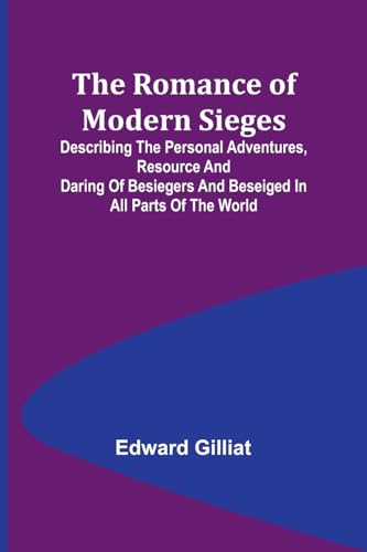 Stock image for The Romance of Modern Sieges; Describing the personal adventures, resource and daring of besiegers and beseiged in all parts of the world for sale by Ria Christie Collections