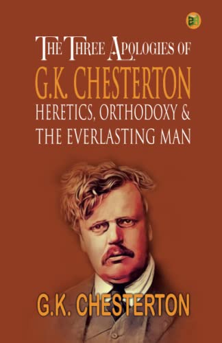 Imagen de archivo de The Three Apologies of G.K. Chesterton: Heretics, Orthodoxy: & the Everlasting Man a la venta por GF Books, Inc.