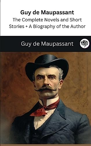 Beispielbild fr Guy de Maupassant : The Complete Novels and Short Stories + A Biography of the Author (The Greatest Writers of All Time) zum Verkauf von Buchpark