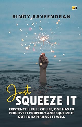 Stock image for Just Squeeze It: Existence Is Full Of Life, One Has To Perceive It Properly And Squeeze It Out To Experience It well for sale by Books Puddle