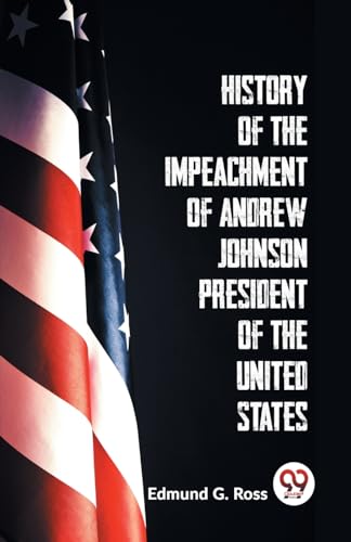 Stock image for History Of The Impeachment Of Andrew Johnson President Of The United States for sale by PBShop.store US