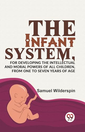 9789358595659: The Infant System, For Developing The Intellectual And Moral Powers Of All Children, From One To Seven Years Of Age