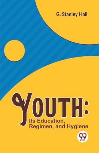 Stock image for Youth: Its Education, Regimen, And Hygiene [Paperback] G. Stanley Hall [Paperback] G. Stanley Hall for sale by Ria Christie Collections
