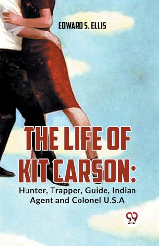 Stock image for The Life Of Kit Carson: Hunter, Trapper, Guide, Indian Agent And Colonel U.S.A for sale by Ebooksweb