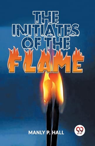 9789358596571: The Initiates Of The Flame [Paperback] Manly P. Hall [Paperback] Manly P. Hall