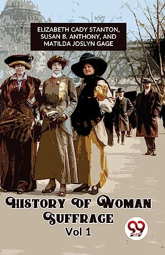 Stock image for History Of Woman Suffrage Vol 1 [Paperback] Ed. Elizabeth Cady Stanton Susan B. Anthony, And Matilda Joslyn Gage [Paperback] Ed. Elizabeth Cady Stanton Susan B. Anthony, And Matilda Joslyn Gage for sale by ALLBOOKS1