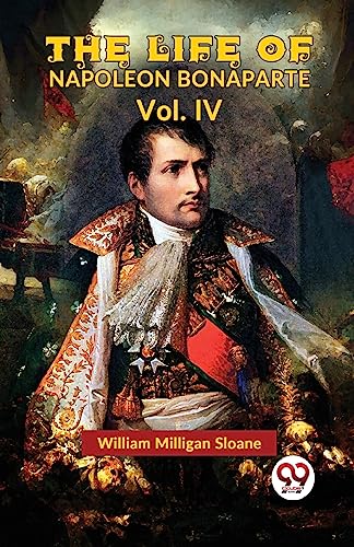 Imagen de archivo de The Life Of Napoleon Bonaparte Vol.IV a la venta por PBShop.store US