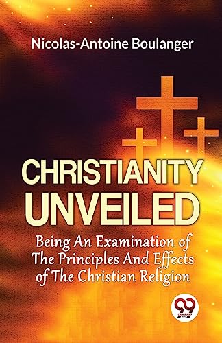 Imagen de archivo de Christianity Unveiled Being An Examination Of The Principles And Effects Of The Christian Religion a la venta por PBShop.store US