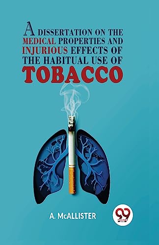 Imagen de archivo de A Dissertation On The Medical Properties And Injurious Effects Of The Habitual Use Of Tobacco a la venta por PBShop.store US