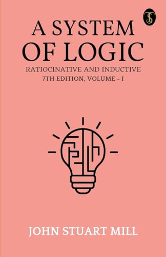 Imagen de archivo de A System Of Logic Ratiocinative And Inductive 7Th Edition, Volume - I a la venta por California Books