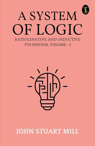 Image d'archives pour A System Of Logic Ratiocinative And Inductive 7Th Edition, Volume - I mis en vente par Ria Christie Collections