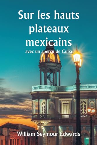 Imagen de archivo de Sur les hauts plateaux mexicains avec un aperu de Cuba (French Edition) a la venta por California Books