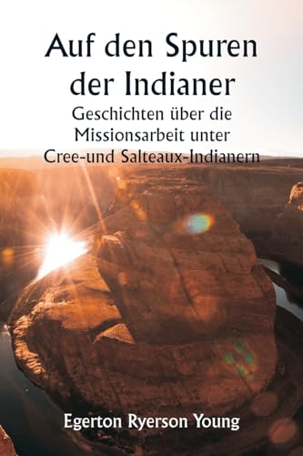 Stock image for Auf den Spuren der Indianer Geschichten ber die Missionsarbeit unter Cree- und Salteaux-Indianern (German Edition) for sale by California Books