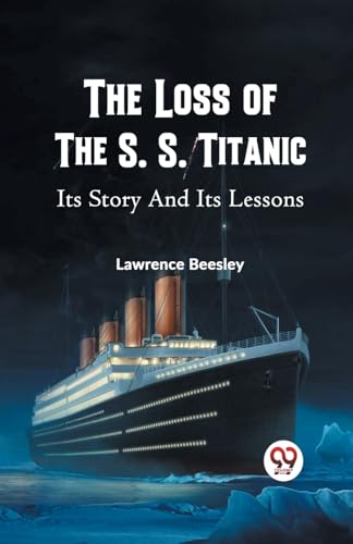 Imagen de archivo de THE LOSS OF THE S. S. TITANIC ITS STORY AND ITS LESSONS a la venta por Ria Christie Collections