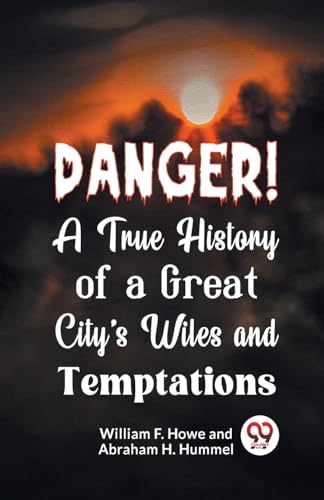 9789359321158: Danger! A True History of a Great City's Wiles and Temptations [Paperback] William F. Howe and Abraham H. Hummel [Paperback] William F. Howe and Abraham H. Hummel
