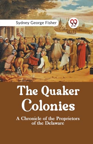 Stock image for The Quaker Colonies A CHRONICLE OF THE PROPRIETORS OF THE DELAWARE [Paperback] Sydney George Fisher for sale by Books Puddle