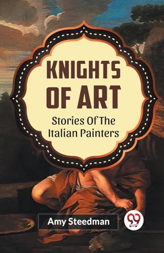 Imagen de archivo de Knights Of Art Stories Of The Italian Painters a la venta por GreatBookPrices