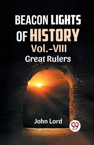 Stock image for Beacon Lights Of History Vol.-VIII GREAT RULERS John Lord for sale by California Books