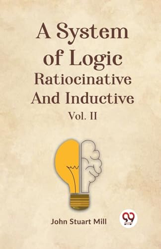 Stock image for A System Of Logic Ratiocinative And Inductive Vol. II for sale by GreatBookPricesUK