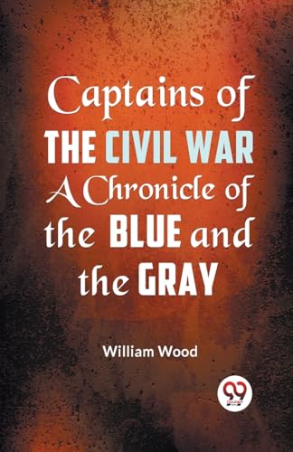 Beispielbild fr Captains of the Civil War a Chronicle of the Blue and the Gray zum Verkauf von PBShop.store US