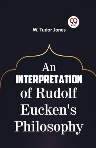 Stock image for An Interpretation of Rudolf Eucken's Philosophy [Paperback] W. Tudor Jones for sale by Books Puddle