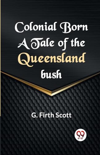 Stock image for Colonial Born A TALE OF THE QUEENSLAND BUSH for sale by Ria Christie Collections