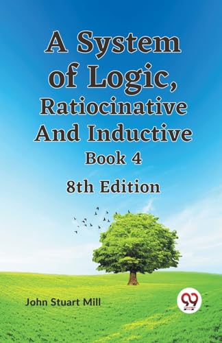 9789359328409: A System of Logic, Ratiocinative and Inductive Book 4 8th Edition