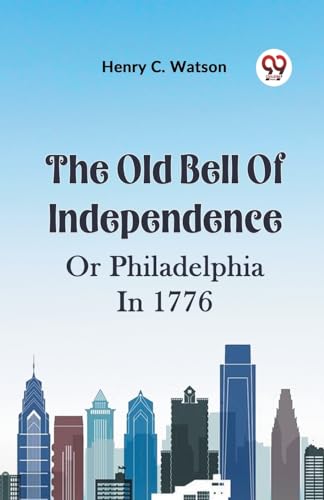 Beispielbild fr The Old Bell Of Independence OR PHILADELPHIA IN 1776 [Paperback] Henry C. Watson [Paperback] Henry C. Watson zum Verkauf von California Books