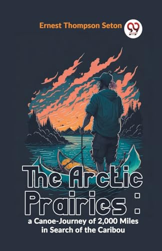 Beispielbild fr The Arctic Prairies: A Canoe-Journey Of 2,000 Miles In Search Of The Caribou zum Verkauf von Ebooksweb