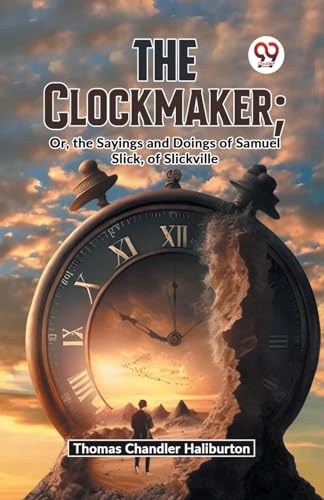 Stock image for The The Clockmaker; Or, The Sayings And Doings Of Samuel Slick, Of Slickville for sale by PBShop.store US