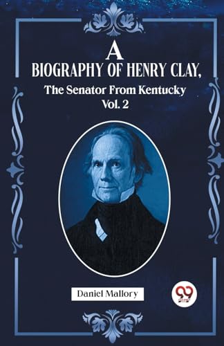Stock image for A Biography Of Henry Clay, The Senator From Kentucky Vol. 2 for sale by California Books