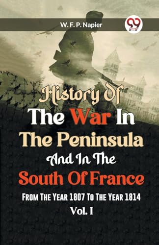 Stock image for History Of The War In The Peninsula And In The South Of France From The Year 1807 To The Year 1814 Vol. I for sale by Books Puddle