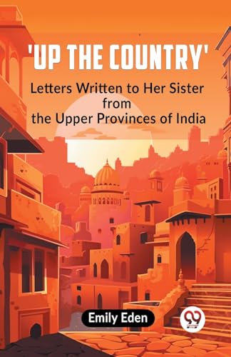 Beispielbild fr Up The Country' Letters Written To Her Sister From The Upper Provinces Of India [Paperback] Emily Eden zum Verkauf von Books Puddle