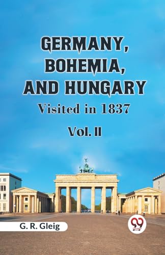 Imagen de archivo de Germany, Bohemia, And Hungary Visited In 1837 Vol. II [Paperback] G. R. Gleig a la venta por Books Puddle