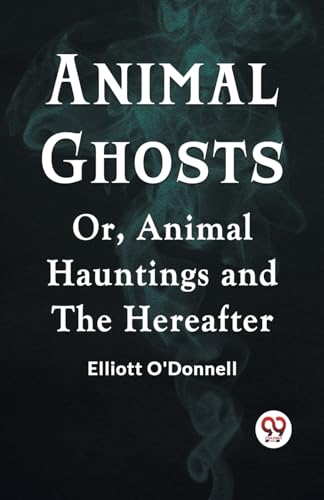 Imagen de archivo de Animal Ghosts Or, Animal Hauntings And The Hereafter [Paperback] Elliott O'Donnell a la venta por Books Puddle
