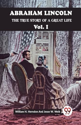 Beispielbild fr ABRAHAM LINCOLN THE TRUE STORY OF A GREAT LIFE Vol. I [Paperback] William H. Herndon And Jesse W. Weik [Paperback] William H. Herndon And Jesse W. Weik zum Verkauf von California Books